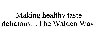 MAKING HEALTHY TASTE DELICIOUS...THE WALDEN WAY!