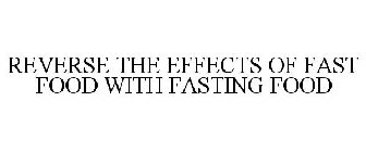 REVERSE THE EFFECTS OF FAST FOOD WITH FASTING FOOD