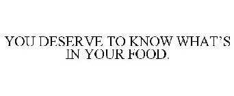 YOU DESERVE TO KNOW WHAT'S IN YOUR FOOD.