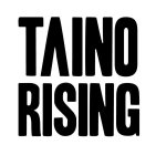 TAINO RISING