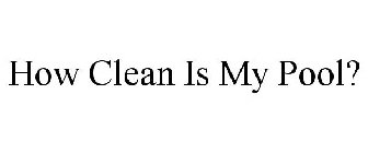 HOW CLEAN IS MY POOL?