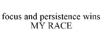 FOCUS AND PERSISTENCE WINS MY RACE