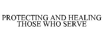 PROTECTING AND HEALING THOSE WHO SERVE