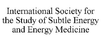 INTERNATIONAL SOCIETY FOR THE STUDY OF SUBTLE ENERGY AND ENERGY MEDICINE