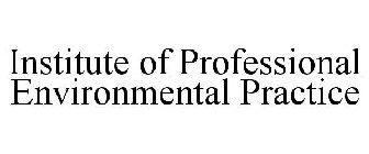 INSTITUTE OF PROFESSIONAL ENVIRONMENTALPRACTICE