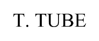 T. TUBE