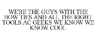 WE'RE THE GUYS WITH THE BOW TIES AND ALL THE RIGHT TOOLS A/C GEEKS WE KNOW WE KNOW COOL