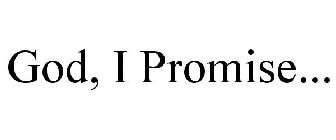 GOD, I PROMISE...
