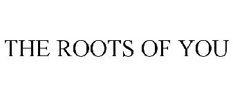 THE ROOTS OF YOU