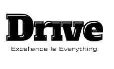 DRIVE EXCELLENCE IS EVERYTHING