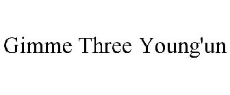 GIMME THREE YOUNG'UN