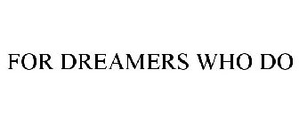 FOR DREAMERS WHO DO