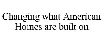 CHANGING WHAT AMERICAN HOMES ARE BUILT ON