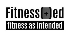 FITNESS(+)ED FITNESS AS INTENDED