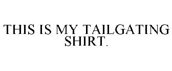 THIS IS MY TAILGATING SHIRT