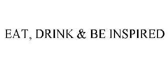EAT, DRINK & BE INSPIRED