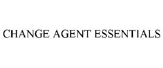 CHANGE AGENT ESSENTIALS