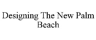 DESIGNING THE NEW PALM BEACH