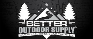 BETTER OUTDOOR SUPPLY ADAMS ACQUISITIONS AND TRADE, LLC