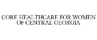 CORE HEALTHCARE FOR WOMEN OF CENTRAL GEORGIA