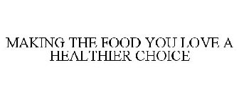 MAKING THE FOOD YOU LOVE A HEALTHIER CHOICE