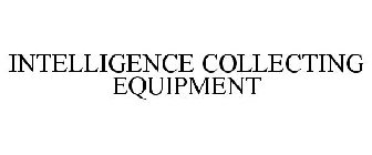 INTELLIGENCE COLLECTING EQUIPMENT