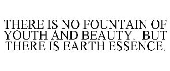THERE IS NO FOUNTAIN OF YOUTH AND BEAUTY. BUT THERE IS EARTH ESSENCE.