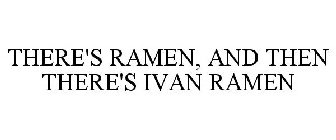 THERE'S RAMEN, AND THEN THERE'S IVAN RAMEN