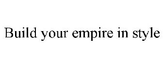 BUILD YOUR EMPIRE IN STYLE