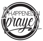 IT HAPPENED IN PRAYER