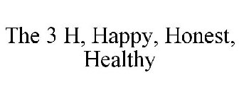THE 3 H, HAPPY, HONEST, HEALTHY
