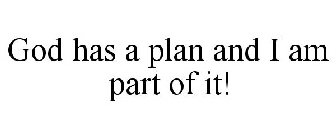 GOD HAS A PLAN AND I AM PART OF IT!