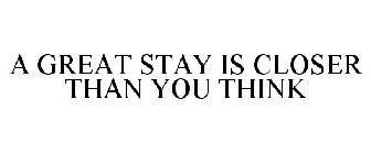 A GREAT STAY IS CLOSER THAN YOU THINK