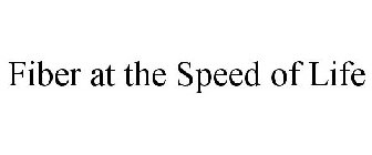 FIBER AT THE SPEED OF LIFE
