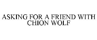 ASKING FOR A FRIEND WITH CHION WOLF