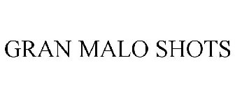 GRAN MALO SHOTS