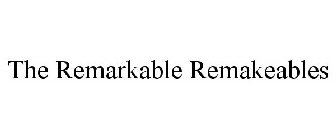 THE REMARKABLE REMAKEABLES