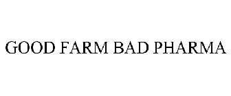 GOOD FARM BAD PHARMA