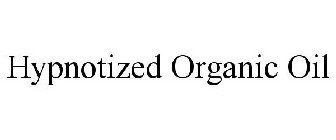 HYPNOTIZED ORGANIC OIL