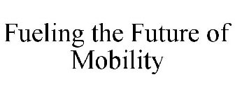 FUELING THE FUTURE OF MOBILITY