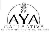 THE AYA COLLECTIVE BY UPLIFTING THE TRIBE, WE RISE