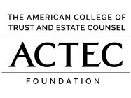 THE AMERICAN COLLEGE OF TRUST AND ESTATE COUNSEL ACTEC FOUNDATION