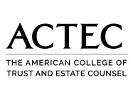 ACTEC THE AMERICAN COLLEGE OF TRUST AND ESTATE COUNSEL