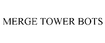MERGE TOWER BOTS