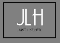 JLH JUST LIKE HER