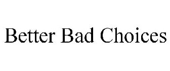 BETTER BAD CHOICES