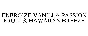 ENERGIZE VANILLA PASSION FRUIT & HAWAIIAN BREEZE