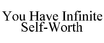 YOU HAVE INFINITE SELF-WORTH