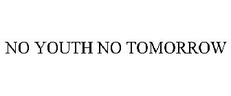 NO YOUTH NO TOMORROW