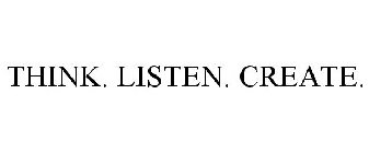 THINK. LISTEN. CREATE.